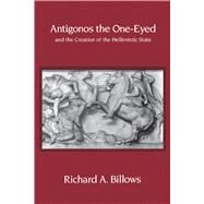 Antigonos the One-Eyed and the Creation of the Hellenistic State by Billows, Richard A., 9780520208803