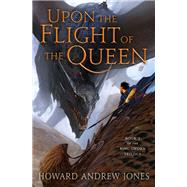 Upon the Flight of the Queen by Jones, Howard Andrew, 9781250148803