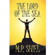 The Lord of the Sea by Shiel, M. P., 9781434458803