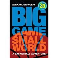 Big Game, Small World: A Basketball Adventure (Twentieth Anniversary Edition, Revised and Expanded) by Wolff, Alexander, 9781478018803