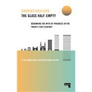 The Glass Half-Empty Debunking the Myth of Progress in the Twenty-First Century by Aguilera, Rodrigo, 9781912248803