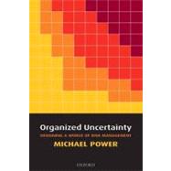Organized Uncertainty Designing a World of Risk Management by Power, Michael, 9780199548804