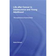 Life After Cancer in Adolescence and Young Adulthood: The Experience of Survivorship by Grinyer, Anne, 9780203878804