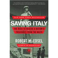 Saving Italy The Race to Rescue a Nation's Treasures from the Nazis by Edsel, Robert M., 9780393348804