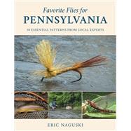 Favorite Flies for Pennsylvania 50 Essential Patterns from Local Experts by Naguski, Eric, 9780811738804
