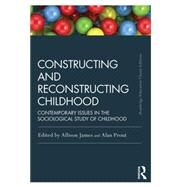 Constructing and Reconstructing Childhood: Contemporary Issues in the Sociological Study of Childhood by James; Allison, 9781138818804