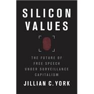 Silicon Values The Future of Free Speech Under Surveillance Capitalism by York, Jillian C., 9781788738804