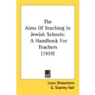 Aims of Teaching in Jewish Schools : A Handbook for Teachers (1919) by Grossmann, Louis; Hall, G. Stanley (CON), 9780548868805