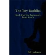 Toy Buddha : Book II of the Beginner's Luke Series by Luckman, Sol, 9780615188805