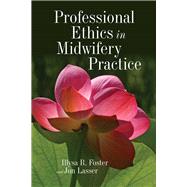 Professional Ethics in Midwifery Practice by Foster, Illysa R.; Lasser, Jon, 9780763768805