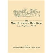 The Material Culture of Daily Living in the Anglo-Saxon World by Clegg Hyer, Maren; Owen-Crocker, Gale R., 9780859898805