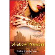 Shadow Princess A Novel by Sundaresan, Indu, 9781416548805