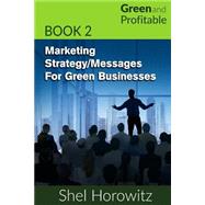 Marketing Strategy/Messages for Green Businesses by Horowitz, Shel, 9781511418805