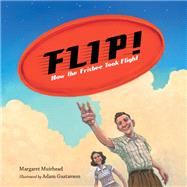 Flip! How the Frisbee Took Flight by Muirhead, Margaret; Gustavson, Adam, 9781580898805