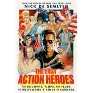 The Last Action Heroes The Triumphs, Flops, and Feuds of Hollywood's Kings of Carnage by de Semlyen, Nick, 9780593238806