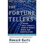 The Fortune Tellers Inside Wall Street's Game of Money, Media and Manipulation by Kurtz, Howard, 9780684868806