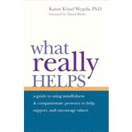 What Really Helps Using Mindfulness and Compassionate Presence to Help, Support, and Encourage Others by Wegela, Karen Kissel; Richo, David, 9781590308806