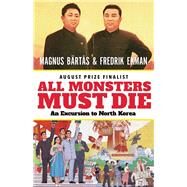 All Monsters Must Die An Excursion to North Korea by Brts, Magnus; Ekman, Fredrik; Vogel, Saskia, 9781770898806