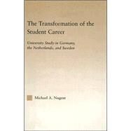 The Transformation of the Student Career: University Study in Germany, the Netherlands, and Sweden by Nugent,Michael, 9780415948807