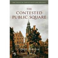 The Contested Public Square: The Crisis of Christianity and Politics by Forster, Greg, 9780830828807