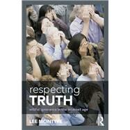 Respecting Truth: Willful Ignorance in the Internet Age by Mcintyre; Lee, 9781138888807