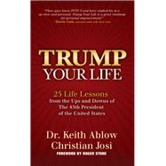 Trump Your Life by Ablow, Keith R.; Josi, Christian; Stone, Roger, 9781642798807
