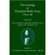 The Writings of Theobald Wolfe Tone 1763-98, Volume 3 France, the Rhine, Lough Swilly and Death of Tone (January 1797 to November 1798) by Moody, T. W.; McDowell, R.B.; Woods, C. J., 9780198208808