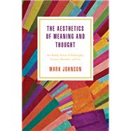 The Aesthetics of Meaning and Thought by Johnson, Mark, 9780226538808