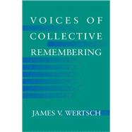 Voices of Collective Remembering by James V. Wertsch, 9780521008808