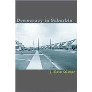 Democracy in Suburbia by Oliver, J. Eric, 9780691088808
