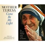 Come Be My Light by Teresa, Mother; Kolodiejchuk, Brian, Ph.D., Father; Brownrigg, Sherry Kennedy; Smith, Paul, 9780867168808