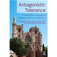Antagonistic Tolerance: Competitive Sharing of Religious Sites and Spaces by Hayden; Robert M., 9781138188808