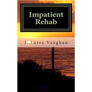 Impatient Rehab by Vaughan, J. Larry, II, 9781503018808