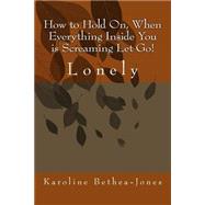 How to Hold On, When Everything Inside You Is Screaming Let Go! by Bethea-jones, Karoline, 9781508518808