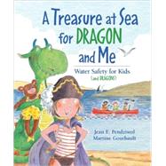 A Treasure at Sea for Dragon and Me Water Safety for Kids (and Dragons) by Pendziwol, Jean E.; Gourbault, Martine, 9781553378808