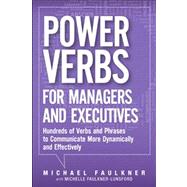 Power Verbs for Managers and Executives Hundreds of Verbs and Phrases to Communicate More Dynamically and Effectively by Faulkner, Michael Lawrence, 9780133158809