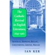 The Catholic Revival in English Literature, 1845-1961 by Ker, Ian, 9780268038809