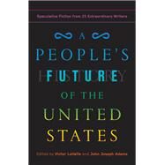 A People's Future of the United States Speculative Fiction from 25 Extraordinary Writers by LaValle, Victor; Adams, John Joseph; Anders, Charlie Jane; Arimah, Lesley Nneka; Yu, Charles, 9780525508809