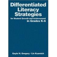 Differentiated Literacy Strategies for Student Growth and Achievement in Grades K-6 by Gayle H. Gregory, 9780761988809