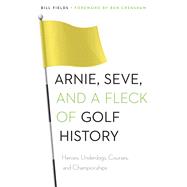 Arnie, Seve, and a Fleck of Golf History by Fields, Bill; Crenshaw, Ben, 9780803248809
