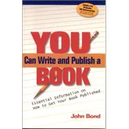 You Can Write and Publish a Book Essential Information on How to Get Your Book Published by Bond, John H., 9780976748809