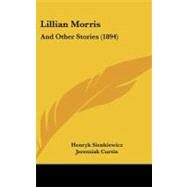 Lillian Morris : And Other Stories (1894) by Sienkiewicz, Henryk; Curtin, Jeremiah; Garrett, Edmund H., 9781104278809