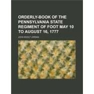 Orderly-book of the Pennsylvania State Regiment of Foot May 10 to August 16, 1777 by Jordan, John Woolf, 9781154538809