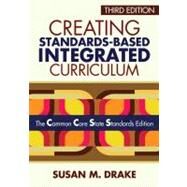 Creating Standards-Based Integrated Curriculum : The Common Core State Standards Edition by Susan M. Drake, 9781452218809