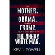 My Mother. Barack Obama. Donald Trump. and the Last Stand of the Angry White Man by Powell, Kevin, 9781501198809