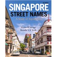 Singapore Street Names  A Study of Toponymics by Savage, Victor R; Yeoh, Brenda S A, 9789814928809