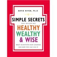 Simple Secrets for Becoming Healthy, Wealthy, & Wise: What Scientists Have Learned And How You Can Use It by Niven, David, 9780060858810