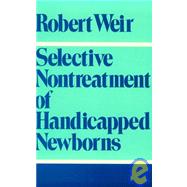 Selective Nontreatment of Handicapped Newborns Moral Dilemmas in Neonatal Medicine by Weir, Robert F., 9780195048810