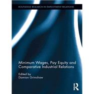 Minimum Wages, Pay Equity, and Comparative Industrial Relations by Grimshaw; Damian, 9780415818810