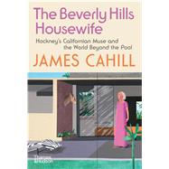 The Beverly Hills Housewife Hockney's Californian Muse and the World Beyond the Pool by Cahill, James, 9780500028810